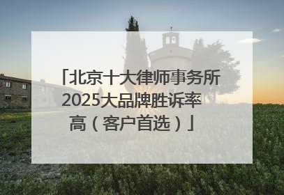 北京十大律师事务所2025大品牌胜诉率高（客户首选）