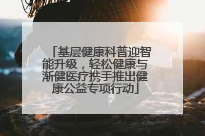 基层健康科普迎智能升级，轻松健康与渐健医疗携手推出健康公益专项行动