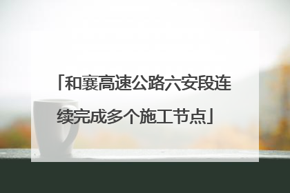 和襄高速公路六安段连续完成多个施工节点