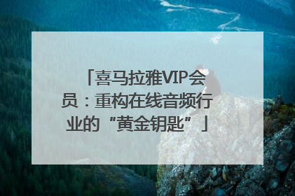 喜马拉雅VIP会员：重构在线音频行业的“黄金钥匙”