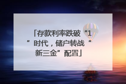 存款利率跌破“1”时代，储户转战“新三金”配置