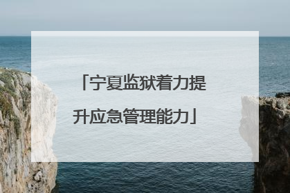 宁夏监狱着力提升应急管理能力