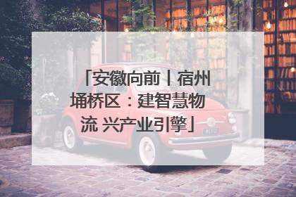 安徽向前丨宿州埇桥区：建智慧物流 兴产业引擎