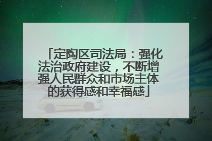 定陶区司法局：强化法治政府建设，不断增强人民群众和市场主体的获得感和幸福感