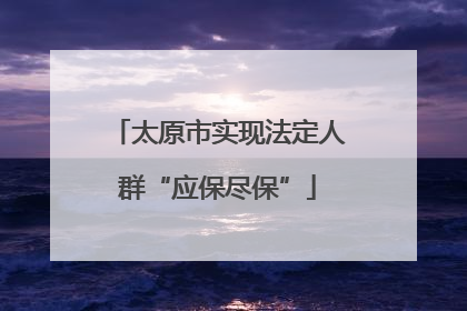 太原市实现法定人群“应保尽保”