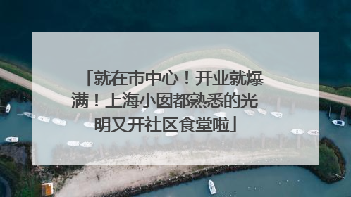 就在市中心！开业就爆满！上海小囡都熟悉的光明又开社区食堂啦