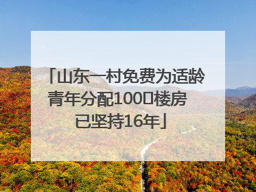 山东一村免费为适龄青年分配100㎡楼房 已坚持16年