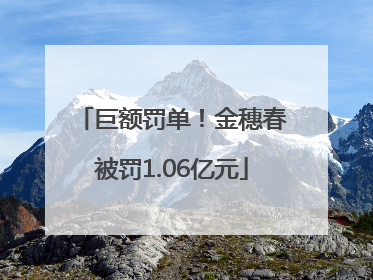 巨额罚单！金穗春被罚1.06亿元