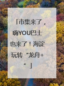 市集来了，嗨YOU巴士也来了！海淀玩转“龙舟+”