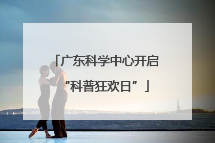 广东科学中心开启“科普狂欢日”