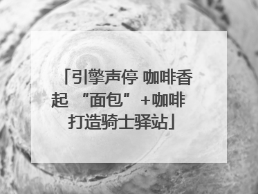 引擎声停 咖啡香起 “面包”+咖啡 打造骑士驿站
