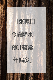 张家口今夏降水预计较常年偏多