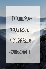 总量突破10万亿元！海洋经济动能澎湃