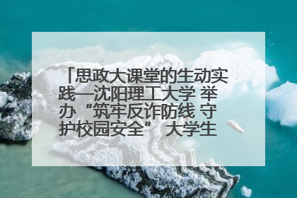 思政大课堂的生动实践—沈阳理工大学 举办“筑牢反诈防线 守护校园安全” 大学生反诈情景剧展演活动