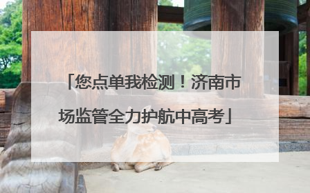 您点单我检测！济南市场监管全力护航中高考