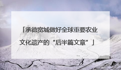 承德宽城做好全球重要农业文化遗产的“后半篇文章”
