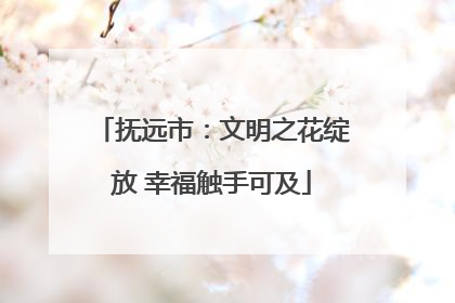 抚远市：文明之花绽放 幸福触手可及