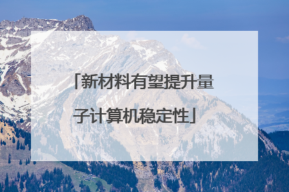 新材料有望提升量子计算机稳定性