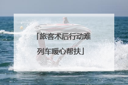 旅客术后行动难 列车暖心帮扶