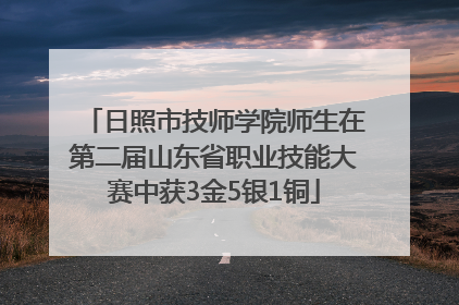 日照市技师学院师生在第二届山东省职业技能大赛中获3金5银1铜