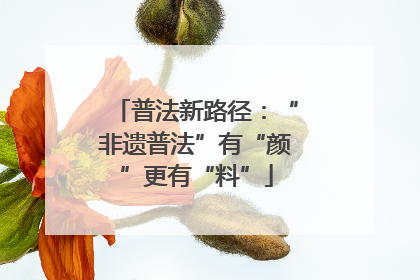 普法新路径：“非遗普法”有“颜”更有“料”