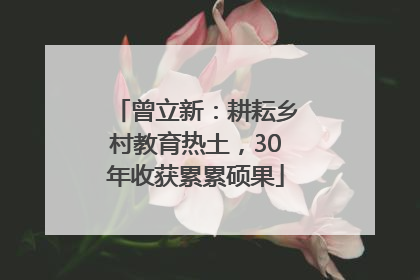曾立新：耕耘乡村教育热土，30年收获累累硕果