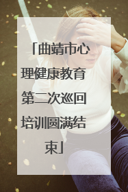 曲靖市心理健康教育第二次巡回培训圆满结束