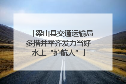 梁山县交通运输局多措并举齐发力当好水上“护航人”