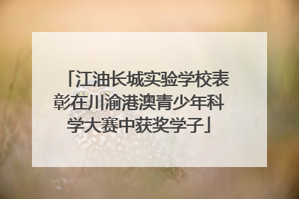 江油长城实验学校表彰在川渝港澳青少年科学大赛中获奖学子