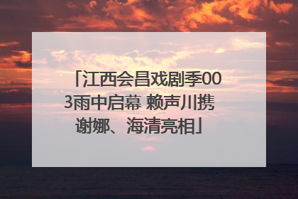 江西会昌戏剧季003雨中启幕 赖声川携谢娜、海清亮相