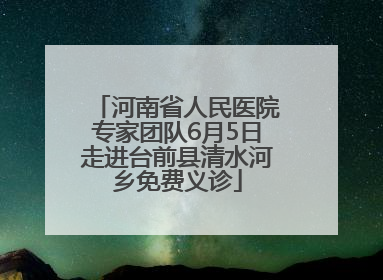 河南省人民医院专家团队6月5日走进台前县清水河乡免费义诊