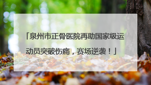 泉州市正骨医院再助国家级运动员突破伤痛，赛场逆袭！