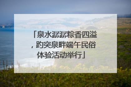 泉水潺潺粽香四溢，趵突泉畔端午民俗体验活动举行