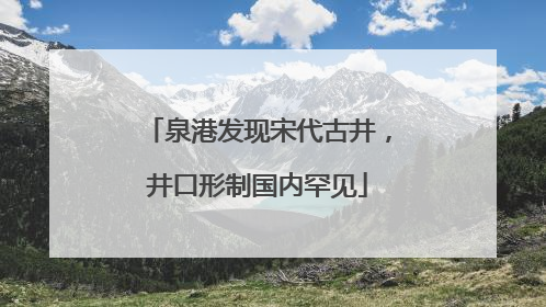 泉港发现宋代古井，井口形制国内罕见