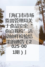 海口市市场监督管理局关于食品安全“你点我检”活动抽样检验结果的通告（2025-001期）
