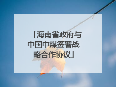 海南省政府与中国中煤签署战略合作协议