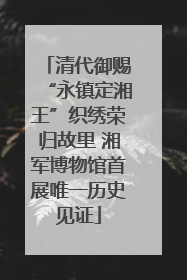 清代御赐“永镇定湘王”织绣荣归故里 湘军博物馆首展唯一历史见证
