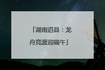 湖南道县：龙舟竞渡迎端午