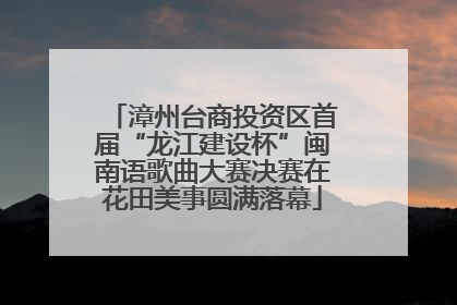 漳州台商投资区首届“龙江建设杯”闽南语歌曲大赛决赛在花田美事圆满落幕