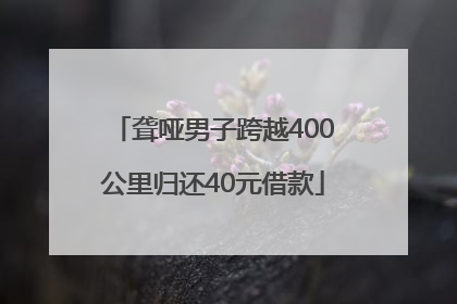 聋哑男子跨越400公里归还40元借款