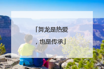 舞龙是热爱，也是传承