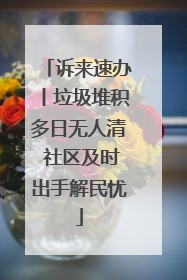 诉来速办丨垃圾堆积多日无人清 社区及时出手解民忧