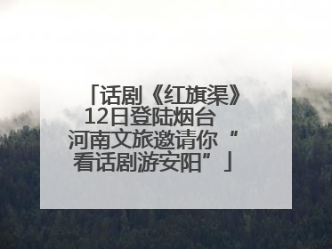 话剧《红旗渠》12日登陆烟台 河南文旅邀请你“看话剧游安阳”