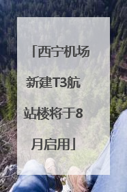 西宁机场新建T3航站楼将于8月启用