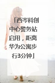 西岑科创中心警务站启用，距离华为公寓步行3分钟