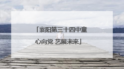 襄阳第三十四中童心向党 艺展未来
