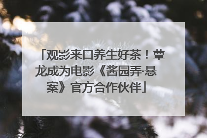 观影来口养生好茶！蕈龙成为电影《酱园弄·悬案》官方合作伙伴