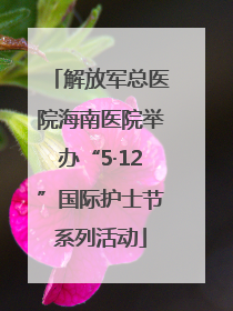 解放军总医院海南医院举办“5·12”国际护士节系列活动