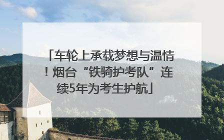 车轮上承载梦想与温情！烟台“铁骑护考队”连续5年为考生护航