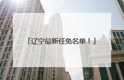 辽宁最新任免名单！